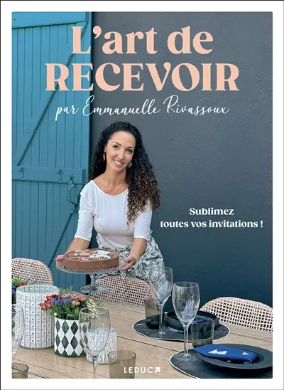 L'art de recevoir : sublimez toutes vos invitations !