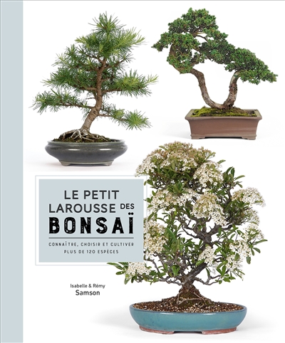 Le petit Larousse des bonsaï : connaître, choisir et cultiver plus de 120 espèces