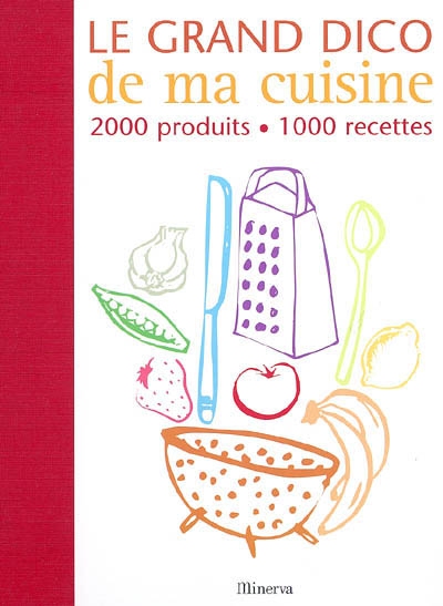 Le grand dico de ma cuisine : 2.000 produits, 1.000 recettes