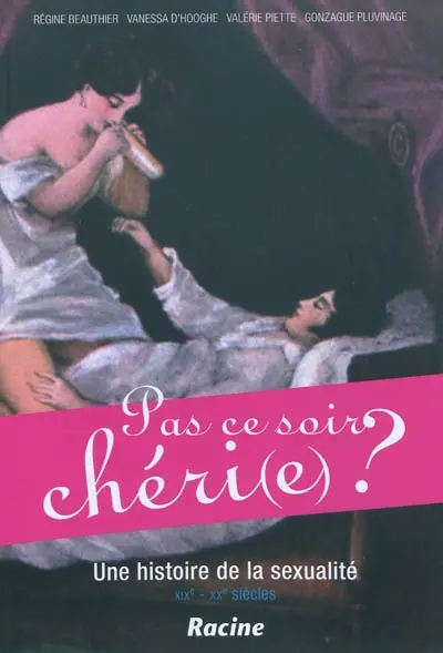 Pas ce soir chéri(e) ? : une histoire de la sexualité : XIXe-XXe siècles