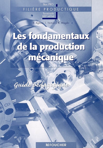 Les fondamentaux de la production mécanique : Bac pro terminale BEP MPMI, filière productique : guide pédagogique