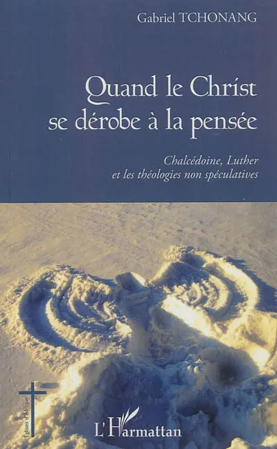 Quand le Christ se dérobe à la pensée : Chalcédoine, Luther et les théologies non spéculatives