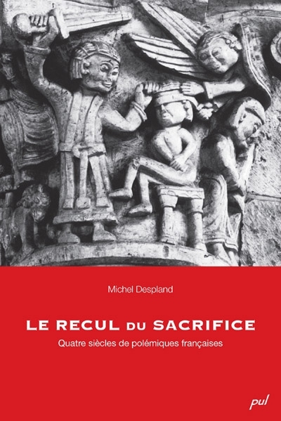 Le recul du sacrifice : quatre siècles de polémiques françaises