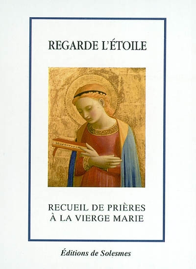 Regarde l'étoile, appelle Marie : recueil de prières mariales