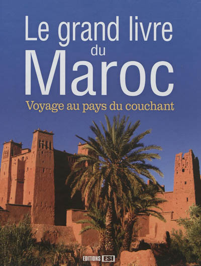 Le grand livre du Maroc : voyage au pays du couchant