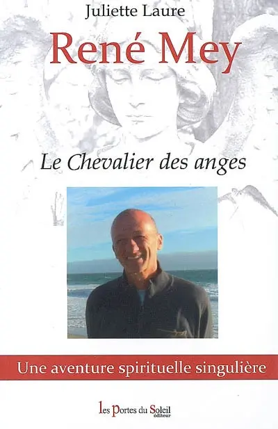 René Mey : le chevalier des anges : une aventure spirituelle singulière