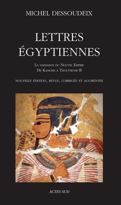 Lettres égyptiennes. Vol. 1. La naissance du Nouvel Empire : de Kamosis à Thoutmosis II
