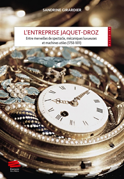 L'entreprise Jaquet-Droz : entre merveilles de spectacle, mécaniques luxueuses et machines utiles : 1758-1811