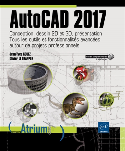 AutoCAD 2017 : conception, dessin 2D et 3D, présentation : tous les outils et fonctionnalités avancées autour de projets professionnels
