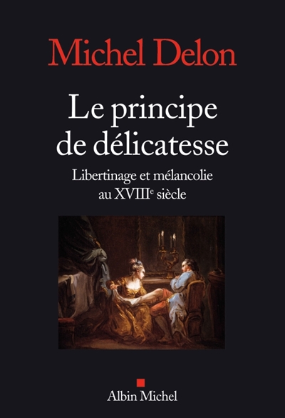Le principe de délicatesse : libertinage et mélancolie au XVIIIe siècle