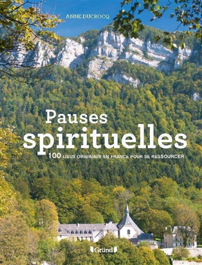Pauses spirituelles : 100 lieux originaux en France pour se ressourcer - Anne Ducrocq