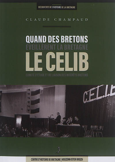 Quand les Bretons éveillèrent la Bretagne : le Celib, Comité d'étude et de liaison des intérêts bretons