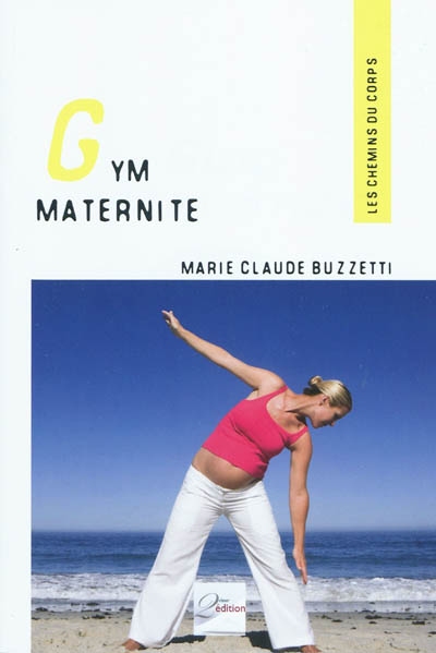 Gym maternité : garder la forme avant et après son accouchement : une gymnastique douce, maîtriser son poids, les bonnes habitudes, gymnastiques prénatale et postnatale
