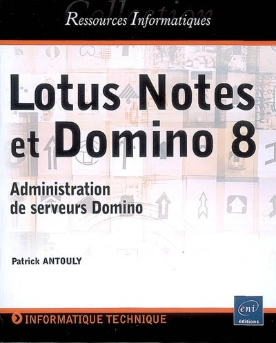 Lotus Notes et Domino 8 : administration de serveurs Domino