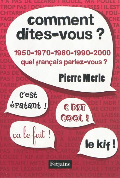 Comment dites-vous ? : 1950-1970-1980-1990-2000 : quel français parlez-vous ?