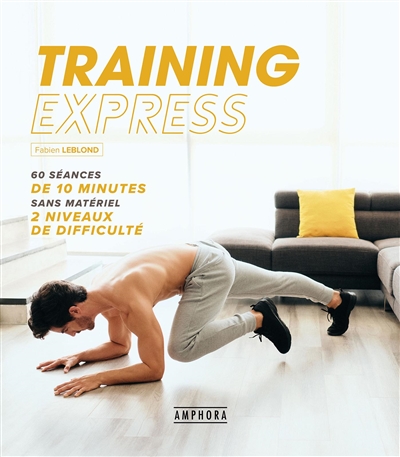 Training express : plus de 40 séances de 10 minutes sans matériel : 2 niveaux de difficulté