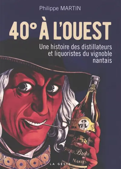 40° à l'ouest : une histoire des distillateurs et liquoristes du vignoble nantais