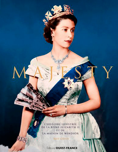 Majesty : l'histoire illustrée de la reine Elizabeth II et de la maison de Windsor