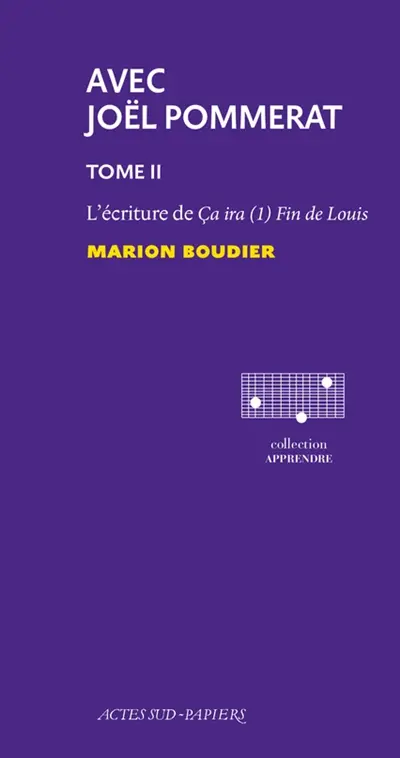 Avec Joël Pommerat. Vol. 2. L'écriture de Ca ira (1) Fin de Louis