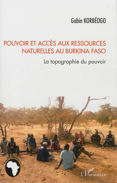 Pouvoir et accès aux ressources naturelles au Burkina Faso : la topographie du pouvoir