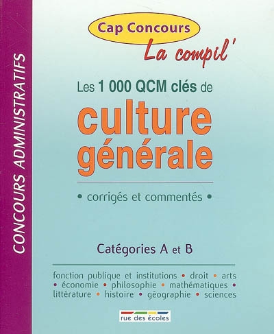Les 1.000 QCM clés de culture générale, la compil' : corrigés et commentés : concours administratifs, catégories A et B