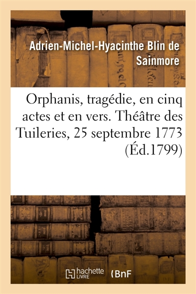 Orphanis, tragédie, en cinq actes et en vers. Théâtre des Tuileries, 25 septembre 1773 : Nouvelle édition