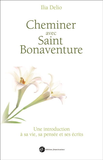 Cheminer avec saint Bonaventure : une introduction à sa vie, sa pensée et ses écrits