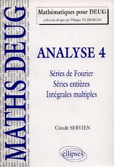 Analyse. Vol. 4. Séries de Fourier, séries entières, intégrales multiples : cours et exercices corrigés