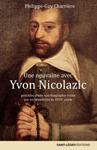 Une neuvaine avec Yvon Nicolazic, paysan breton : précédée d'une rare biographie écrite par un bénédictin du XVIIIe siècle
