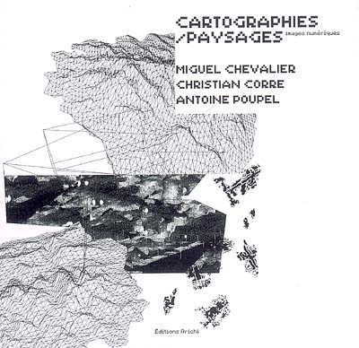 Cartographies-paysages, images numériques : Miguel Chevalier, Christian Corre, Antoine Poupel