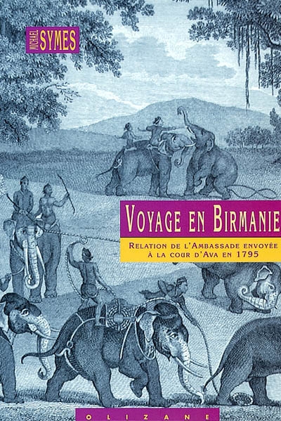 Voyage en Birmanie : relation de l'ambassade anglaise envoyée en 1795 dans le royaume d'Ava, ou l'empire des Birmans par le major Michael Symes, chargé de cette ambassade