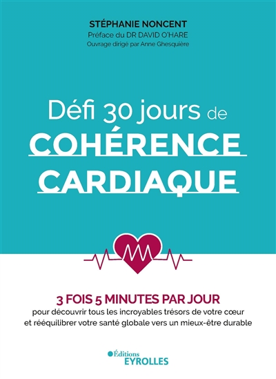Défi 30 jours de cohérence cardiaque : 3 fois 5 minutes par jour : pour découvrir tous les incroyables trésors de votre coeur et rééquilibrer votre santé globale vers un mieux-être durable