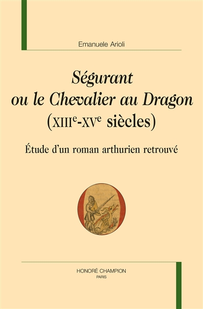Ségurant ou Le chevalier au dragon (XIIIe-XVe siècles) : étude d'un roman arthurien retrouvé