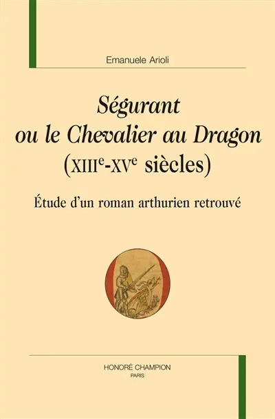 Ségurant ou Le chevalier au dragon (XIIIe-XVe siècles) : étude d'un roman arthurien retrouvé
