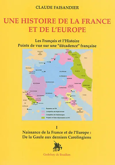 Une histoire de la France et de l'Europe : les Français et l'histoire : points de vue sur une décadence française. Vol. 1. Naissance de la France et de l'Europe : de la Gaule aux derniers Carolingiens