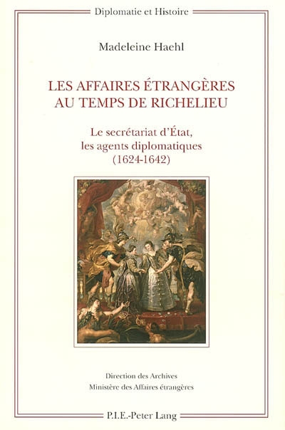 Les affaires étrangères au temps de Richelieu : le secrétariat d'Etat, les agents diplomatiques (1624-1642)