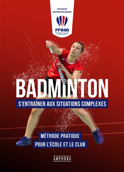 Badminton : s'entraîner aux situations complexes : méthode pratique pour l'école et le club