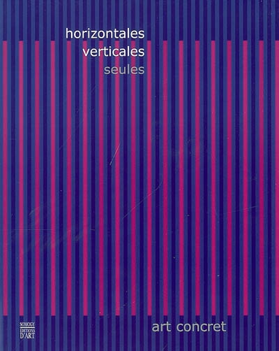 Horizontales, verticales, seules : art concret : exposition, Pontoise, Musée Tavet-Delacour, 28 oct. 2006-28 janv. 2007