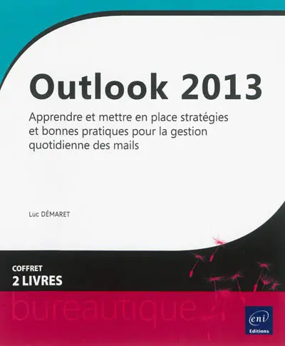 Outlook 2013 : apprendre et mettre en place stratégies et bonnes pratiques pour la gestion quotidienne des mails