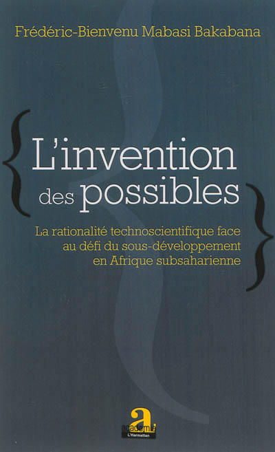 L'invention des possibles : la rationalité technoscientifique face au défi du sous-développement en Afrique subsaharienne