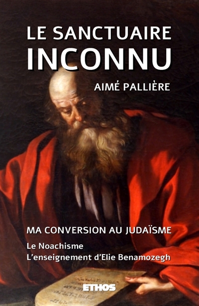 Le Sanctuaire inconnu : Ma conversion au Judaïsme ; le Noachsime ; l'enseignement d'Elie Benamozegh
