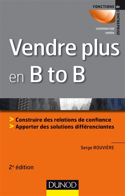 Vendre plus en B to B : construire des relations de confiance, apporter des solutions différenciantes