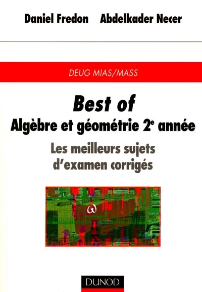 Best of, algèbre et géométrie 2e année : les meilleurs sujets d'examen corrigés : DEUG MIAS-MASS