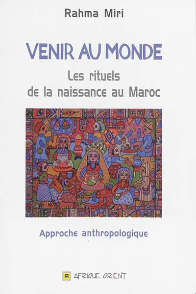 Venir au monde : les rituels de la naissance au Maroc : approche anthropologique