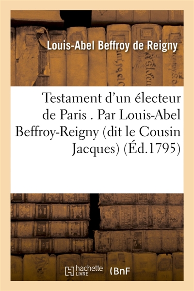 Testament d'un électeur de Paris . Par Louis-Abel Beffroy-Reigny dit le Cousin Jacques