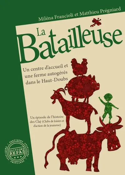 La Batailleuse : un centre d'accueil et une ferme autogérés dans le Haut-Doubs : un épisode de l'histoire des Claj (Clubs de loisirs et d'action de la jeunesse)