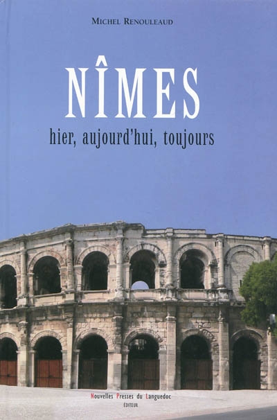 Nîmes, hier, aujourd'hui, toujours