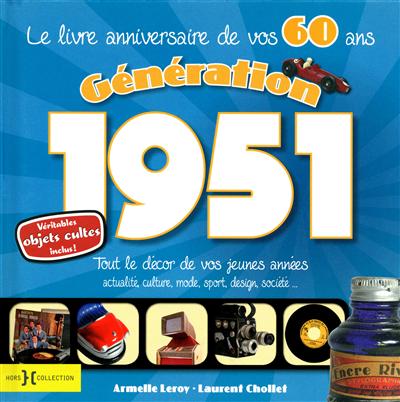 Génération 1951 : le livre anniversaire de vos 60 ans : tout le décor de vos jeunes années, actualité, culture, mode, sport, design, société...