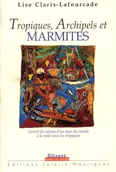 Tropiques, archipels et marmites : carnet de cuisine d'un tour du monde à la voile sous les tropiques