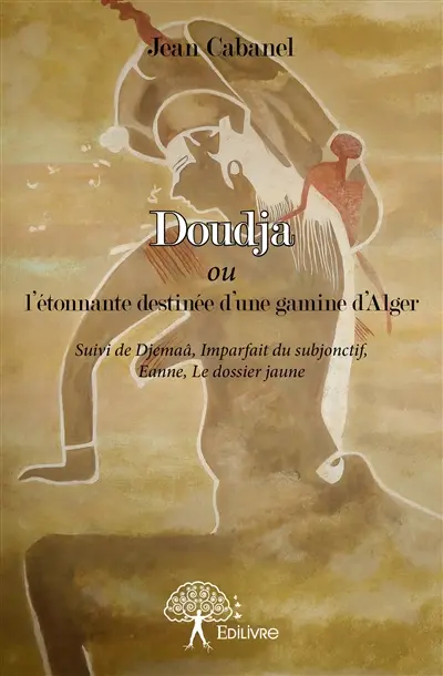 Doudja ou l’étonnante destinée d’une gamine d’alger : Suivi de Djemaâ, Imparfait du subjonctif, Eanne, Le dossier jaune